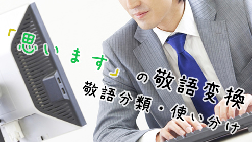 「思います」の敬語は？「思う」を例にした敬語分類・使い分け