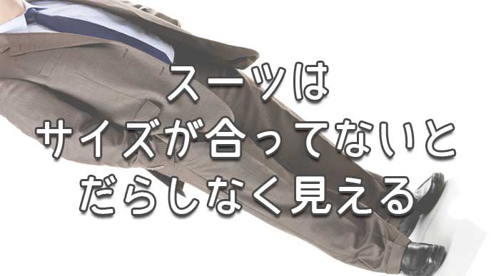 スーツはサイズが合ってないとだらしなく見える