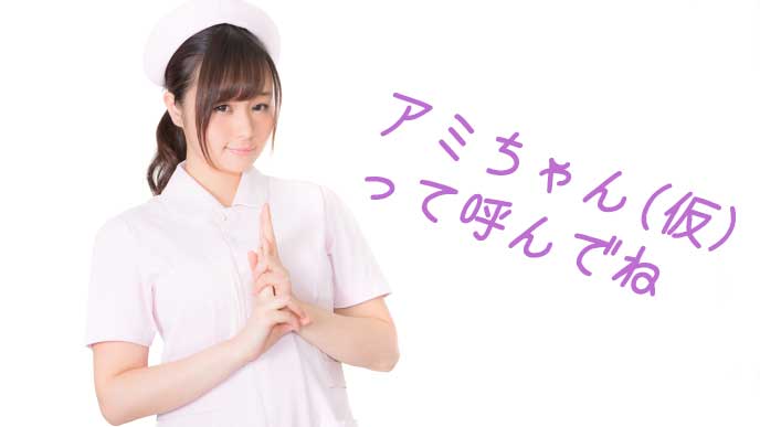 自分のことを「アミちゃん（仮）」と呼んでほしい看護師
