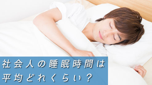 社会人の睡眠時間は平均どれくらい？学生時代との違い