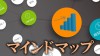 マインドマップの書き方とは？ビジネスで役立つ思考整理術