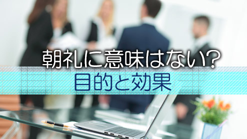 朝礼に意味はない？実施目的と組織や個人にもたらす効果