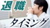 退職タイミングのおすすめは？最良の時期を見極めよう