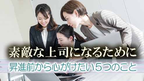 素敵な上司になるために昇進前から心がけたい５つのこと