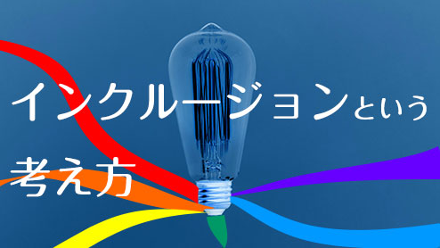 インクルージョンはどんな人でも活躍できる社会をつくるという考え方