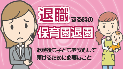 退職する時の保育園退園問題は仕事を辞める前から考えよう