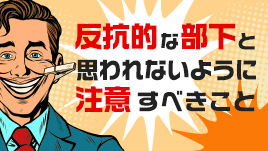 反抗的な態度をとる部下と思われないように注意すべきこと