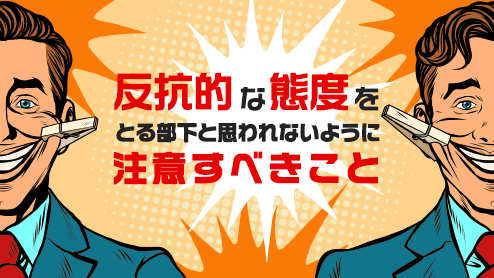 反抗的な態度をとる部下と思われないように注意すべきこと