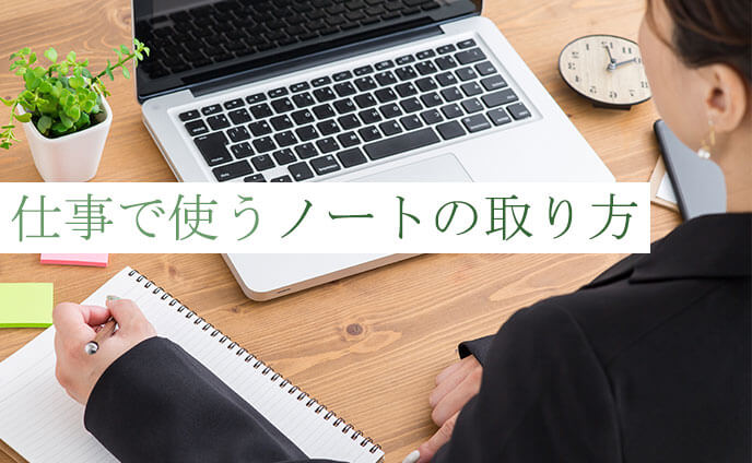 仕事で使うノートの取り方・書き方・シーン別のまとめ方