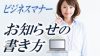 お知らせの書き方・例文・的確な情報伝達のためのビジネスマナー