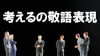 「考える」を敬語に正しく変換しよう!ミスのない表現・類語・例文 「考える」を敬語に正しく変換しよう!ミスのない表現・類語・例文